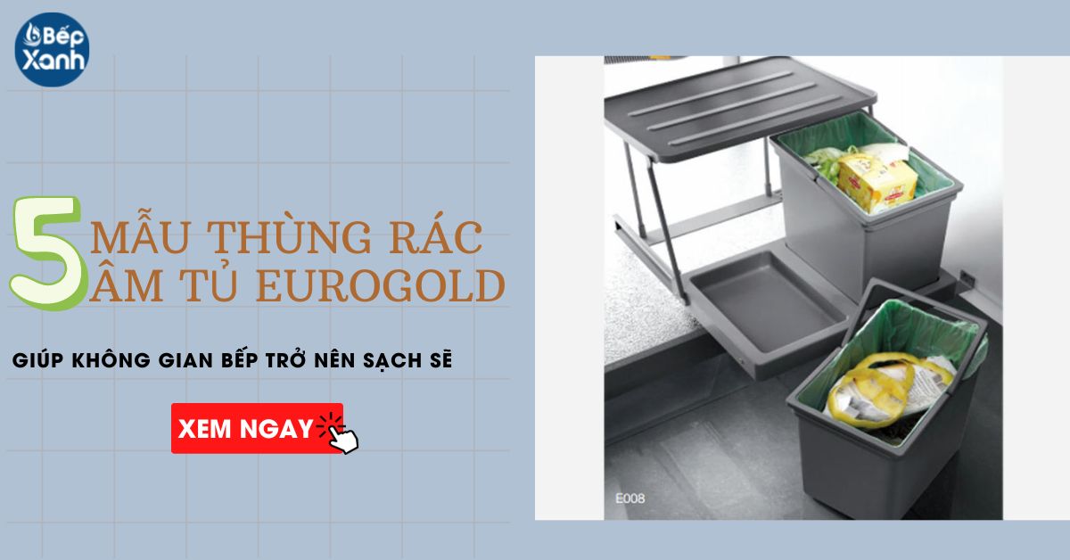 5 mẫu thùng rác Eurogold giúp không gian bếp sạch sẽ