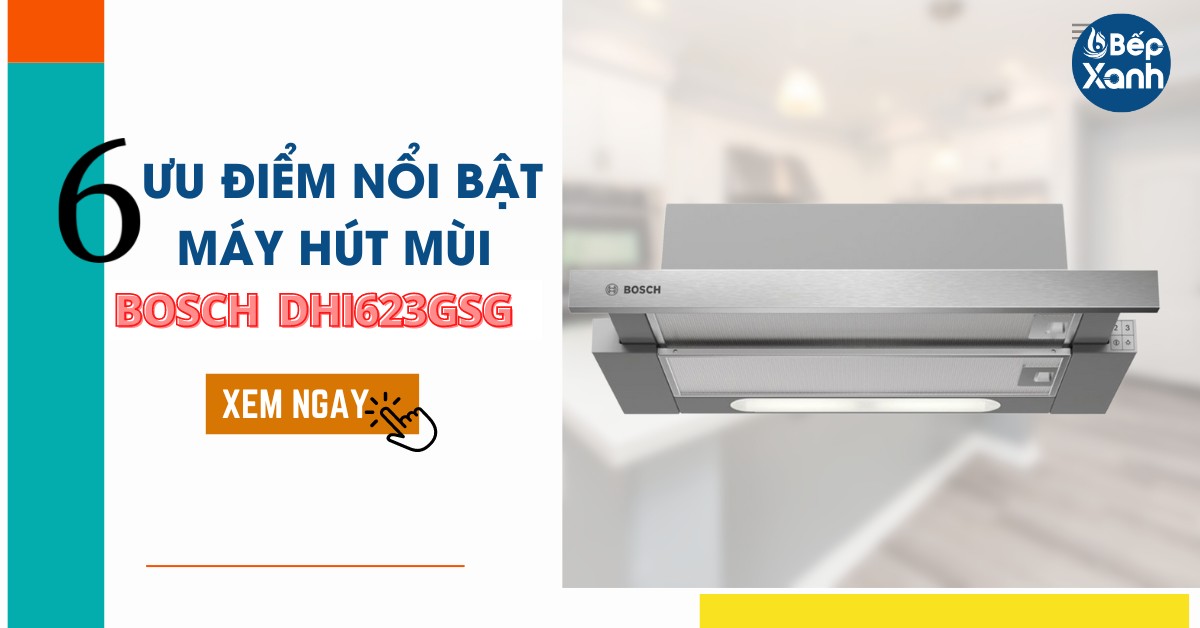 6 ưu điểm nổi bật máy hút mùi Bosch DHI623GSG