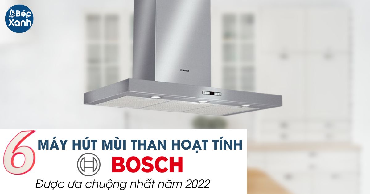 6 mẫu máy hút mùi than hoạt tính Bosch được ưa chuộng nhất năm 2023 6 mẫu máy hút mùi than hoạt tính Bosch được ưa chuộng nhất năm 2023