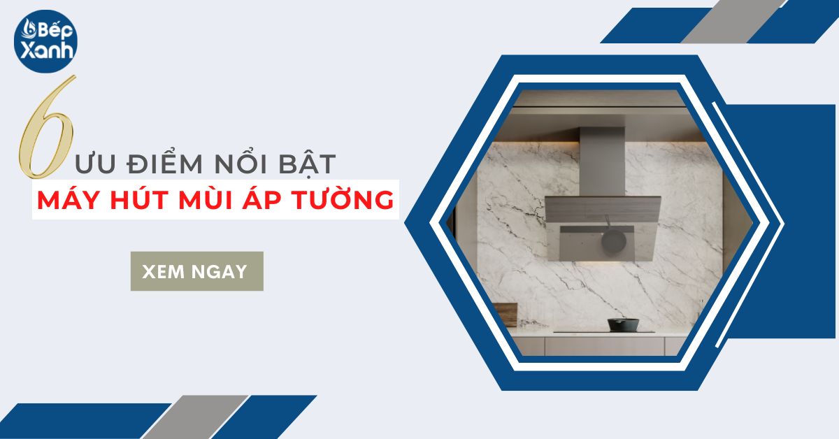 6 ưu điểm nổi bật của máy hút mùi áp tường