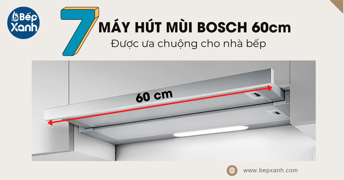 7 mẫu máy hút mùi Bosch 60cm được ưa chuộng cho nhà bếp