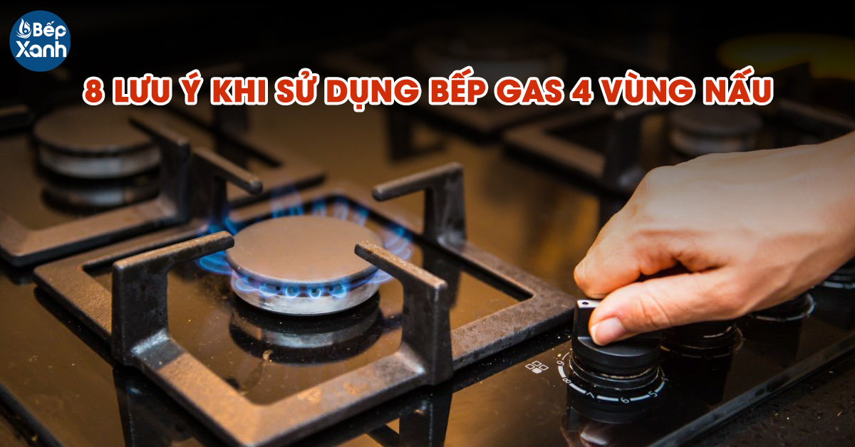 8 lưu ý khi sử dụng bếp gas 4 vùng nấu