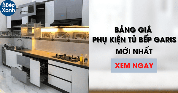 Bảng Giá Phụ Kiện Tủ Bếp Garis Cập Nhật Mới Nhất 2023