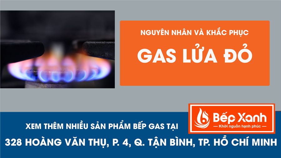 Bếp Gas có lửa đỏ và vì sao? Cách khắc phục là gì?