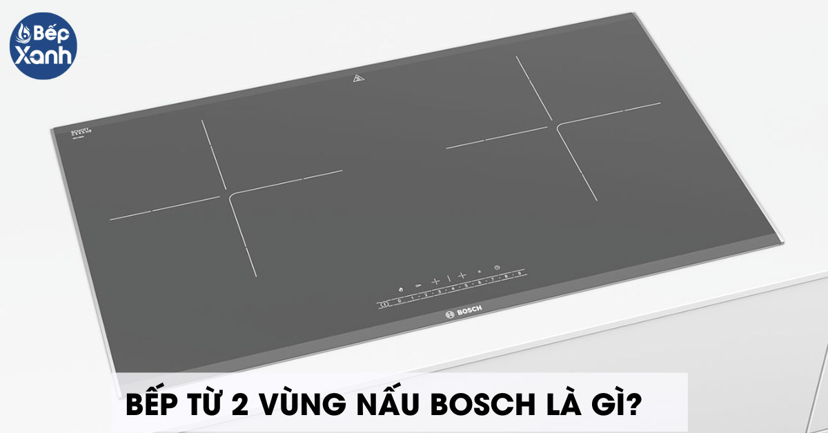 Bếp 2 vùng nấu Bosch là gì?