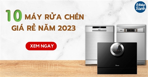 10 mẫu máy rửa chén giá rẻ tốt nhất cho gia đình 2023