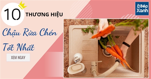 10 Thương Hiệu Chậu Rửa Chén Tốt Nhất Hiện Nay