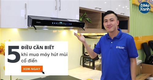 5 điều cần biết trước khi mua máy hút mùi cổ điển là gì?