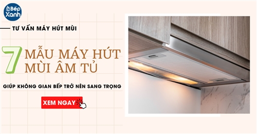 7 mẫu máy hút mùi âm tủ hô biến không gian bếp trở nên sang trọng