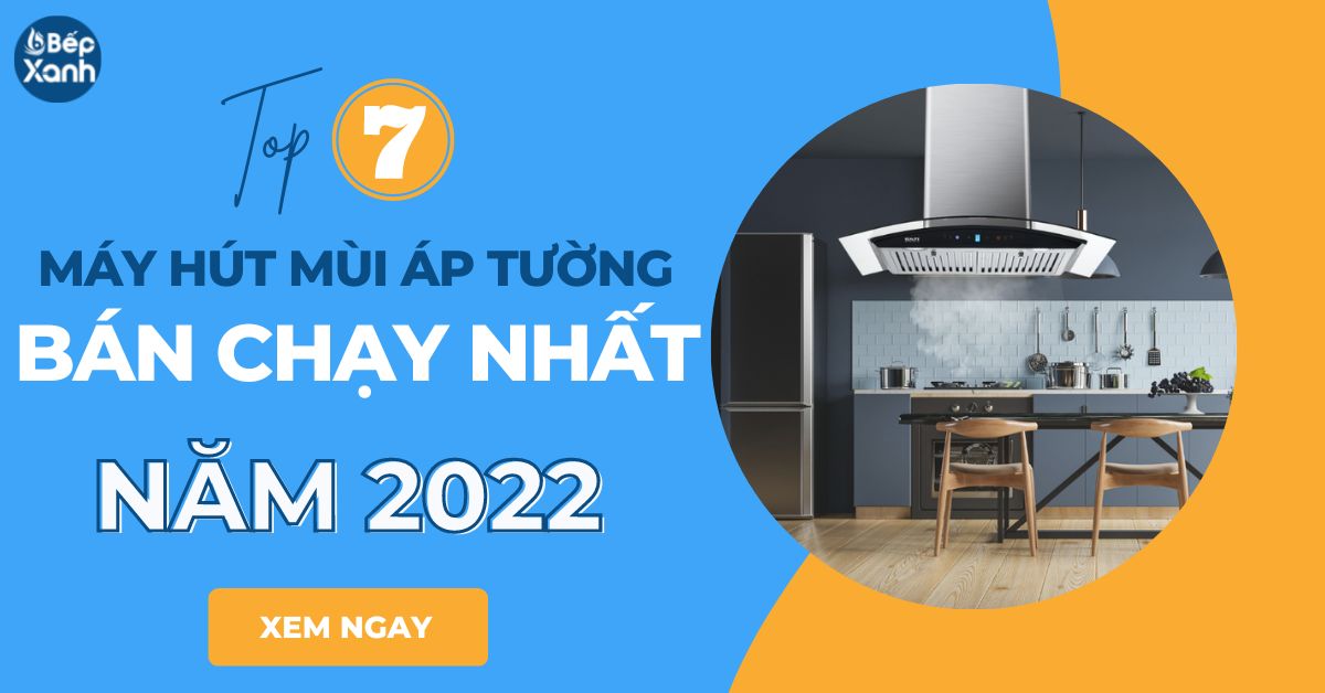 7 mẫu máy hút mùi áp tường tốt nhất năm 2022