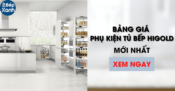 Bảng Giá Phụ Kiện Tủ Bếp Higold Cập Nhật Mới Nhất 2022