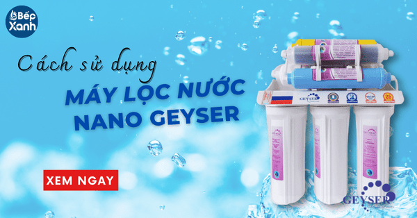 Cách sử dụng máy lọc nước Nano Geyser