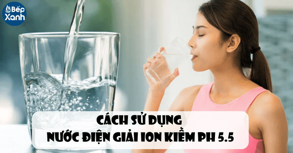 Cách sử dụng nước điện giải ion kiềm PH 5.5