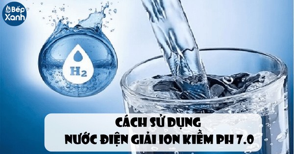 Cách sử dụng nước điện giải ion kiềm PH 7.0