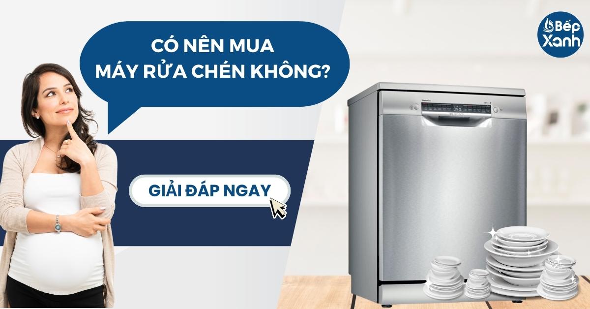 Có nên mua máy rửa bát không? 8 ưu điểm của máy rửa chén bát mà bạn chưa biết 