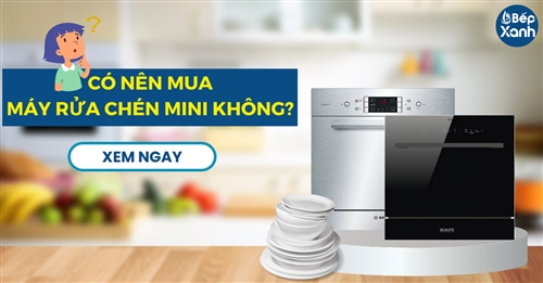 Có nên mua máy rửa bát mini cho gia đình không?