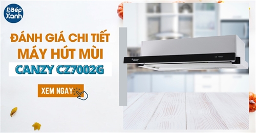 Đánh giá chi tiết máy hút mùi Canzy CZ 7002G có tốt không