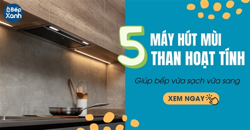 Gợi ý 5 mẫu máy hút mùi than hoạt tính giúp không gian bếp vừa sạch vừa sang