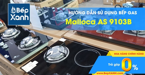  Hướng dẫn sử dụng bếp Gas âm Malloca AS 9103B