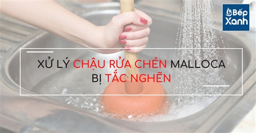 Hướng dẫn xử lý bồn rửa chén Malloca bị tắc - Bếp XANH