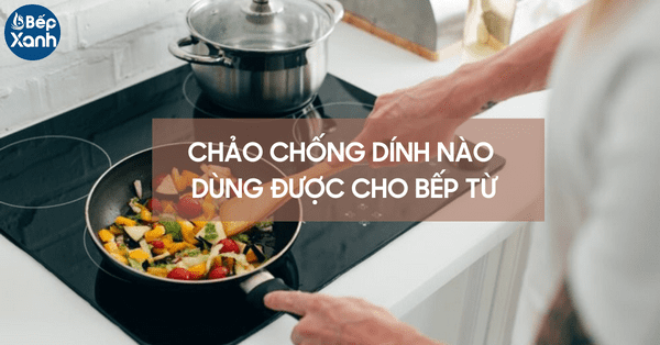 Loại chảo chống dính nào dùng được cho bếp từ?