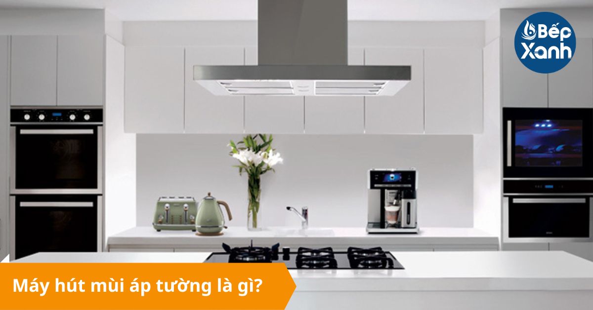 Máy hút mùi áp tường là gì? Cấu tạo và nguyên lý hoạt động máy hút mùi áp tường