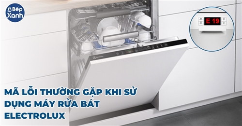 Những mã lỗi thường gặp khi sử dụng máy rửa bát Electrolux