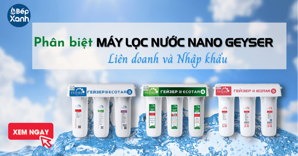 Phân biệt máy lọc nước Nano Geyser nhập khẩu và liên doanh