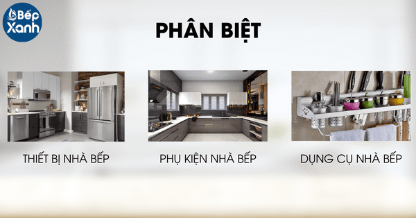 Phân biệt thiết bị nhà bếp, phụ kiện nhà bếp và dụng cụ nhà bếp