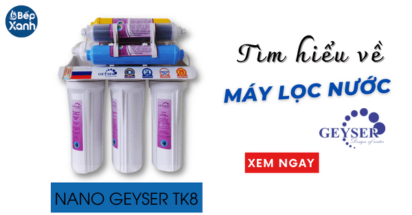 Tìm hiểu về máy lọc nước Nano Geyser TK8