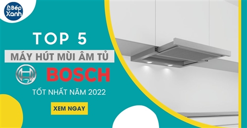 Top 5 máy hút mùi âm tủ Bosch tốt nhất 2023