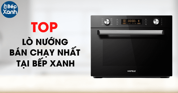 Top lò nướng bán chạy nhất tại Bếp XANH 