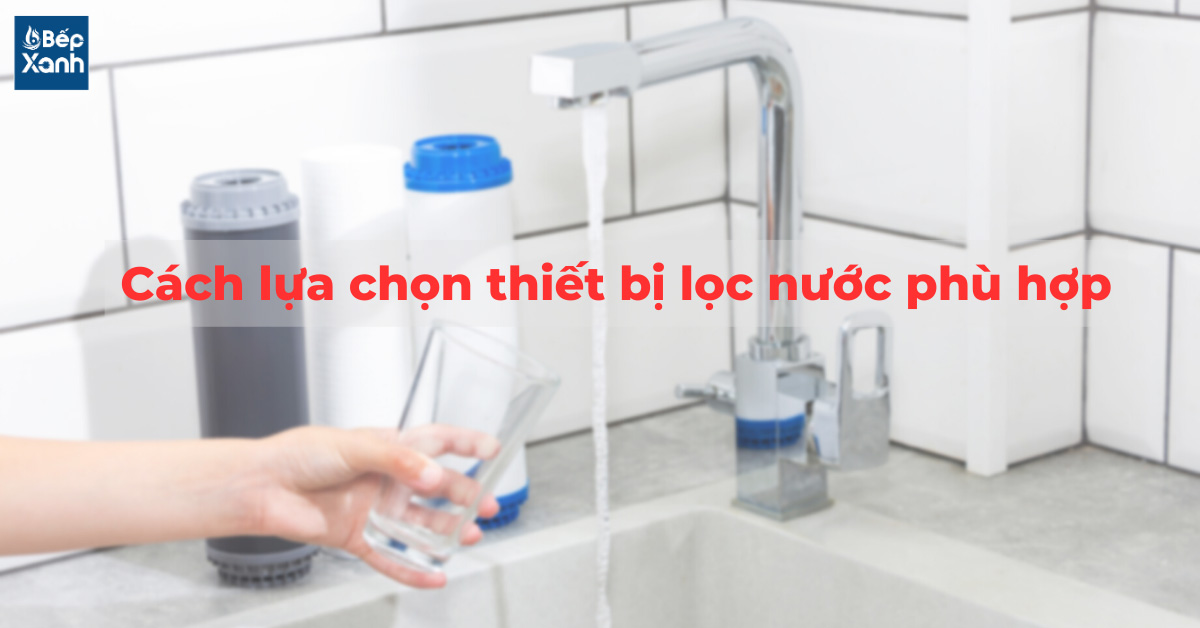 Cách chọn mua thiết bị lọc nước phù hợp 