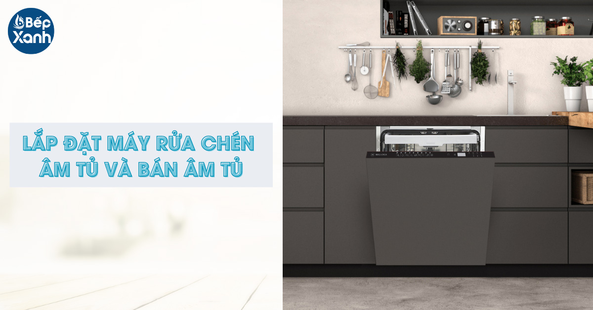 Cách lắp đặt máy rửa bát âm tủ và bán âm tủ