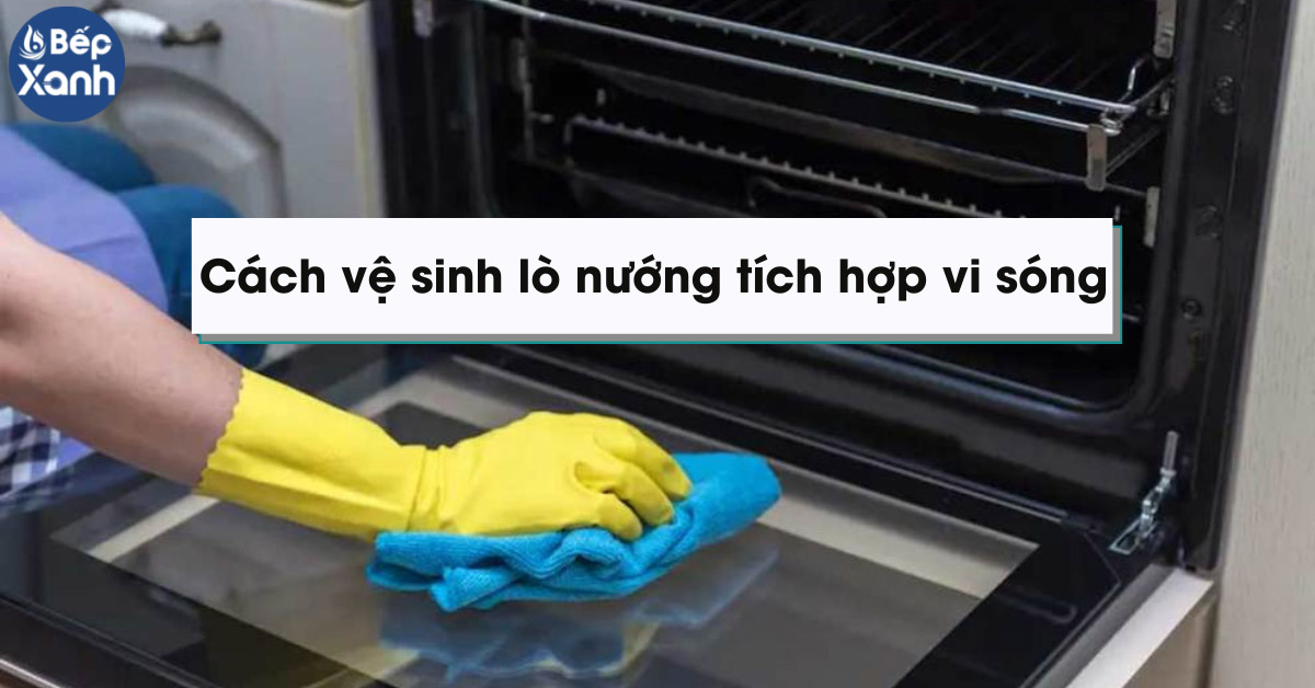 Cách vệ sinh lò nướng tích hợp vi sóng