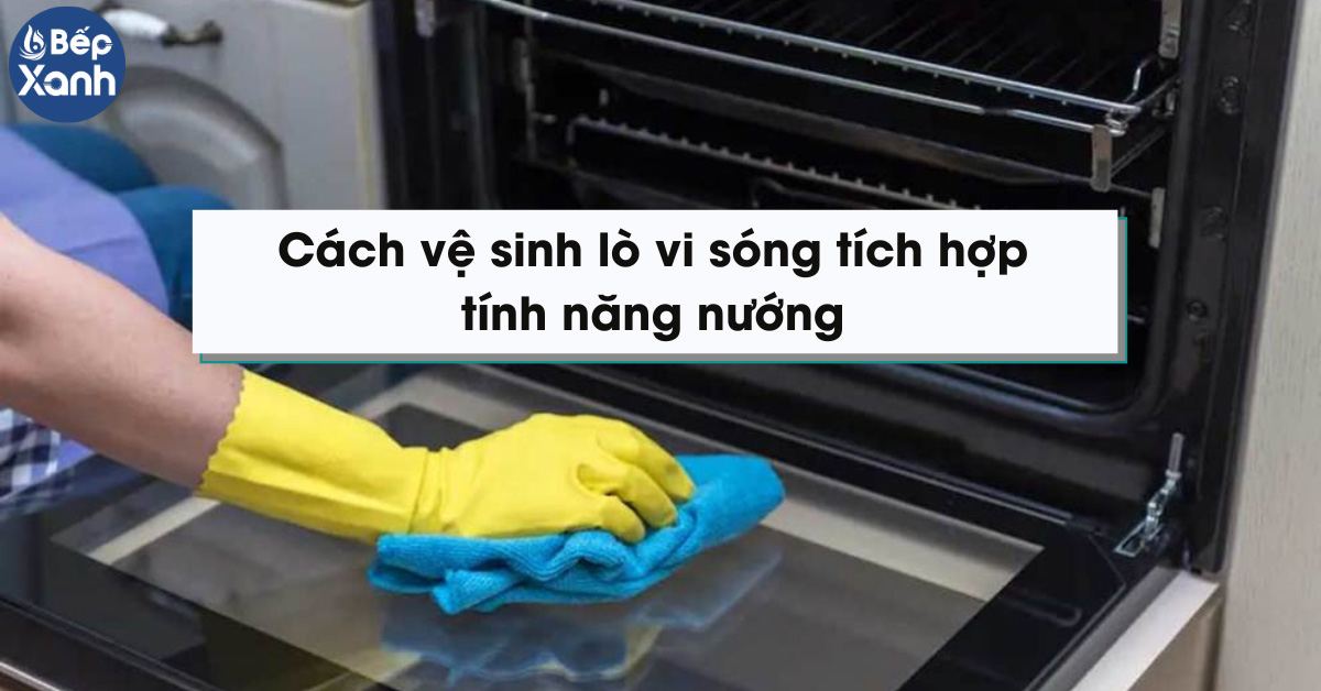 Cách vệ sinh lò vi sóng kết hợp nướng