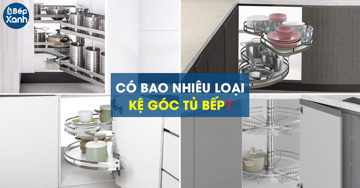 Kệ góc tủ bếp gồm bao nhiêu loại?