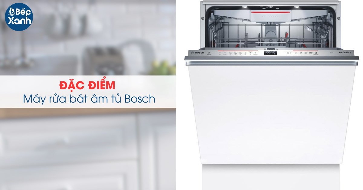 Đặc điểm máy rửa bát âm tủ Bosch