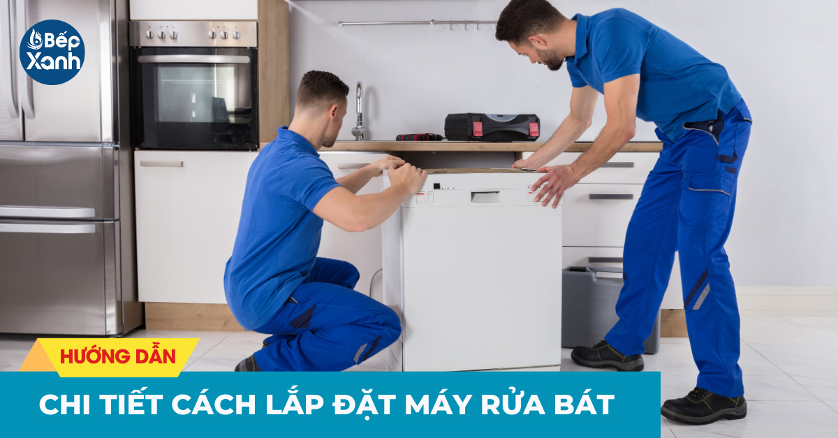 Hướng dẫn chi tiết cách lắp đặt máy rửa bát cho gia đình Hướng dẫn chi tiết cách lắp đặt máy rửa bát cho gia đình