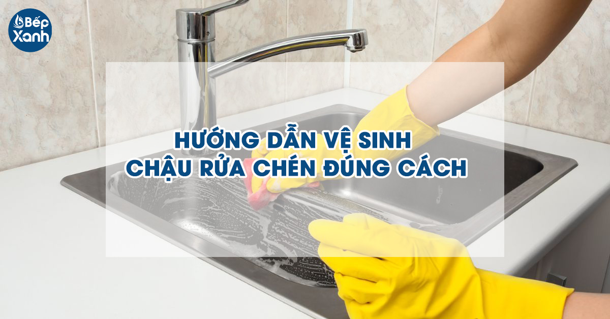 Hướng dẫn vệ sinh đúng cách cho chậu rửa chén bát