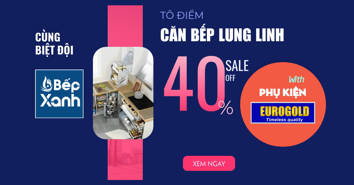 Khám phá kho phụ kiện tủ bếp chính hãng ưu đãi 40% tại Bếp XANH