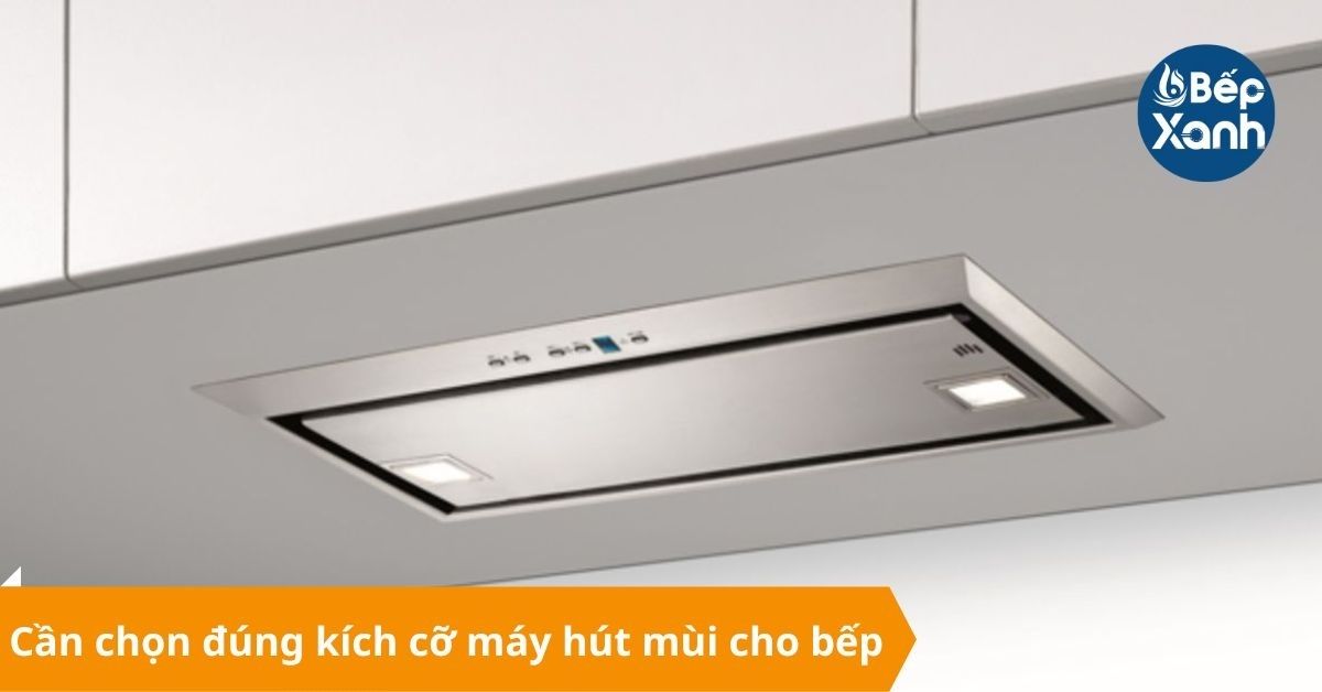 chọn đúng kích thước máy hút mùi âm tủ