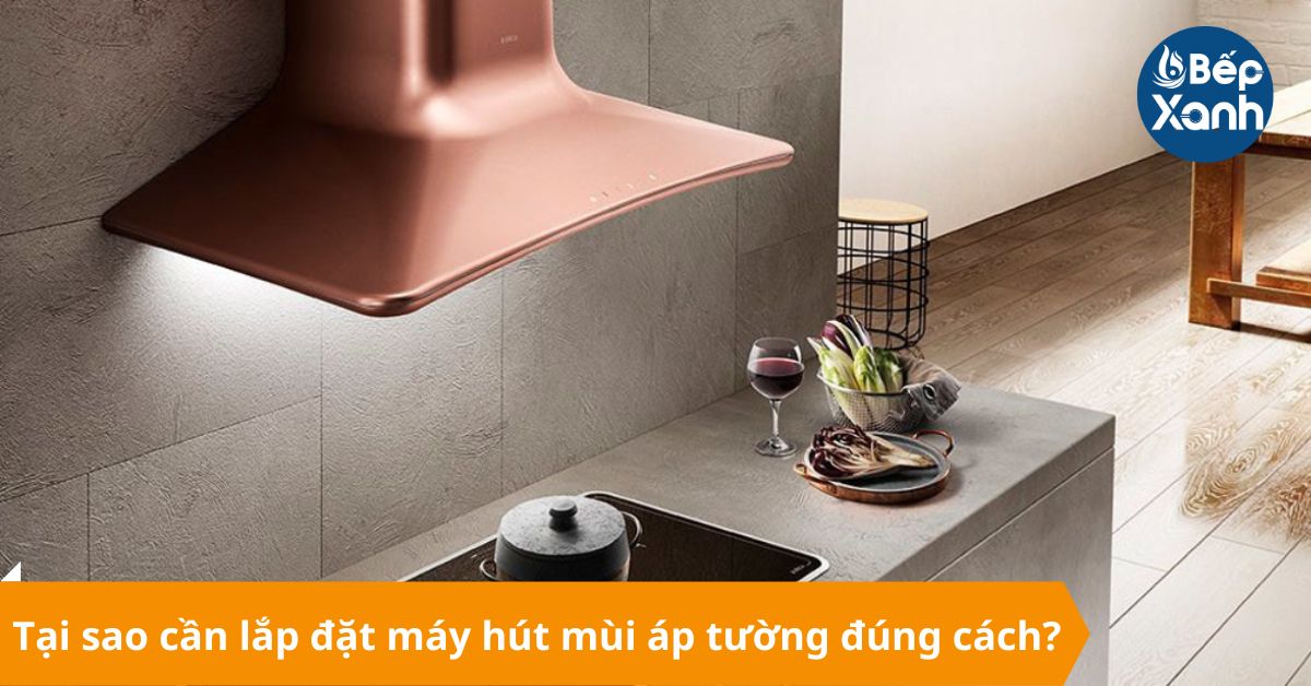 Lý do nên lắp máy hút mùi áp tường đúng cách