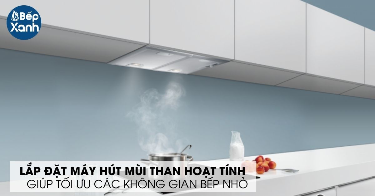 Hút mùi than hoạt tính phù hợp với gian bếp nhỏ