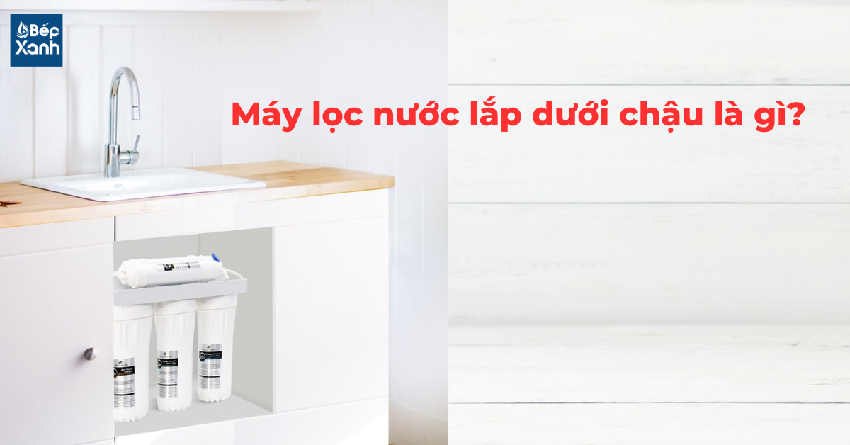 Máy lọc nước dưới chậu là gì 