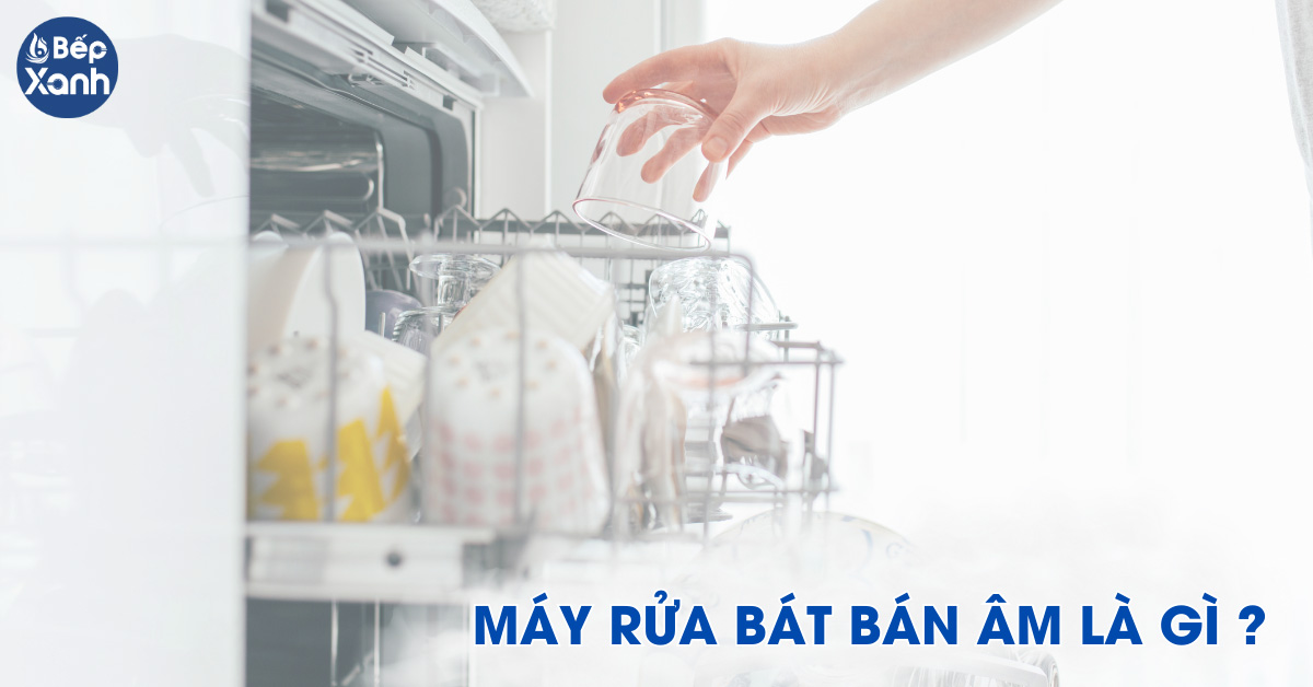 Máy rửa bát bán âm là gì? 