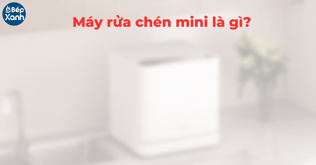 Máy rửa chén mini là gì?