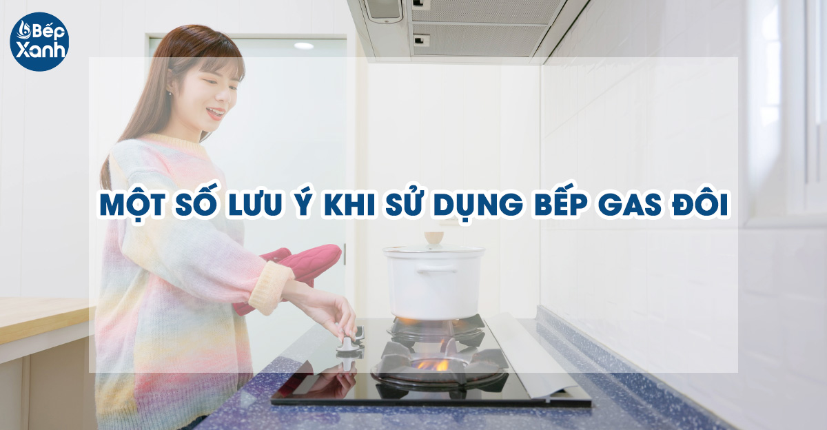 Một số lưu ý khi sử dụng bếp gas 2 vùng nấu