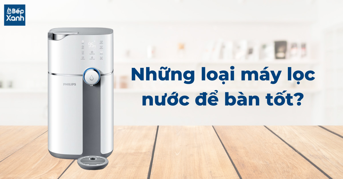 Những loại máy lọc nước để bàn tốt nhất