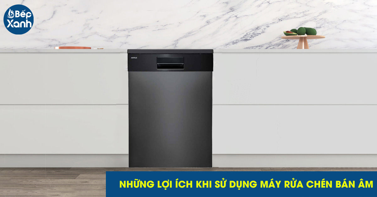 Những lợi ích khi sử dụng máy rửa chén bán âm Bosch